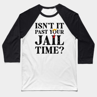 Isn’t It Past Your Jail Time Funny Trump Saying Baseball T-Shirt